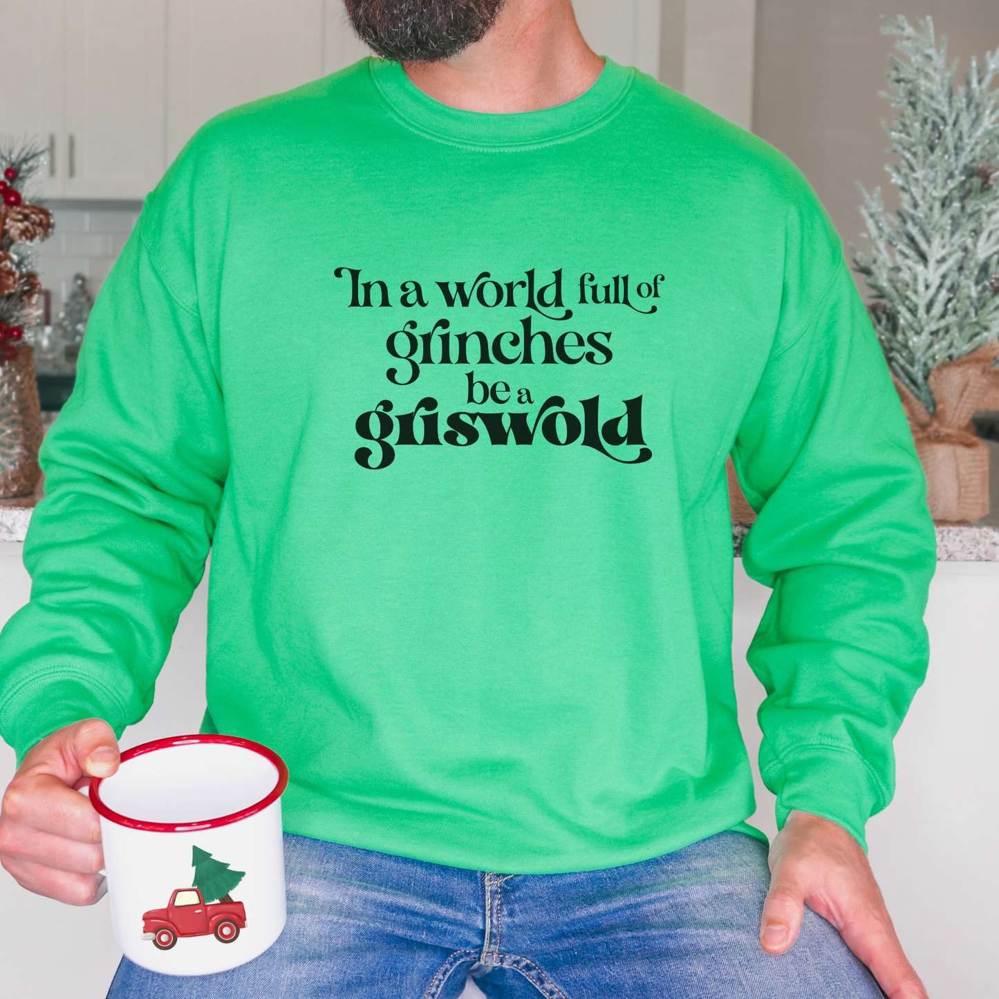 In a World Full of Grinches, Be a Griswold Sweatshirt Sweatshirt S Irish Green