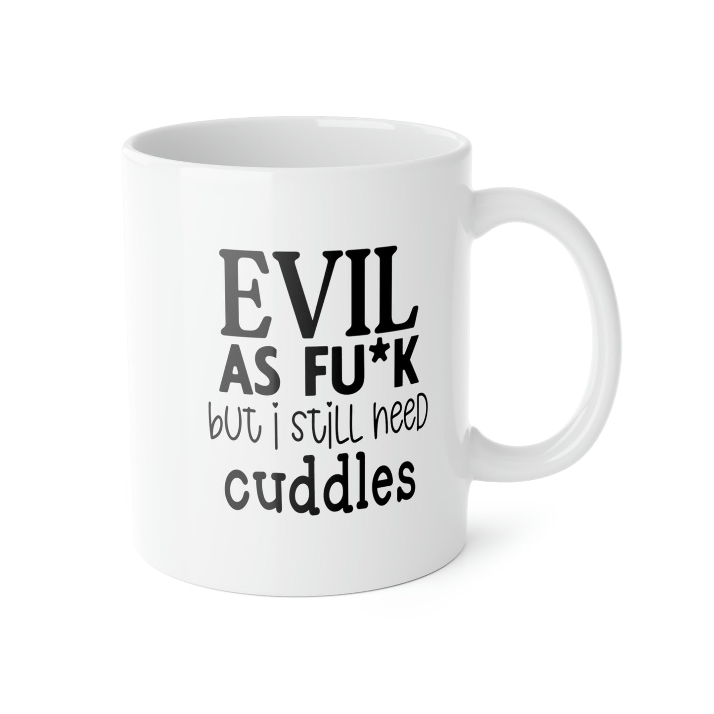 Evil as Fuck, but I Still Need Cuddles Coffee Mug Mug