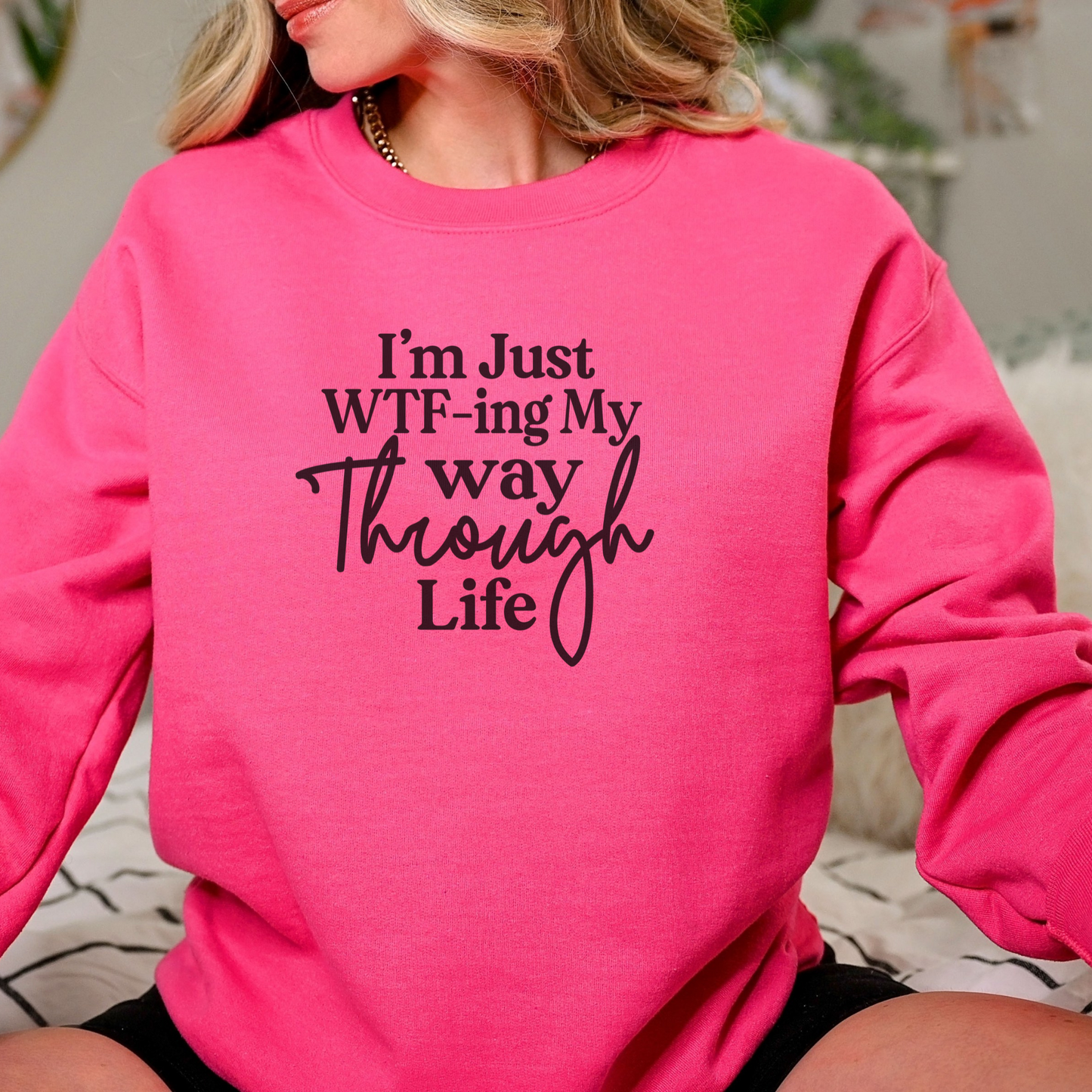 I'm Just WTF-ing My Way Through Life Sweatshirt Sweatshirt S Heliconia
