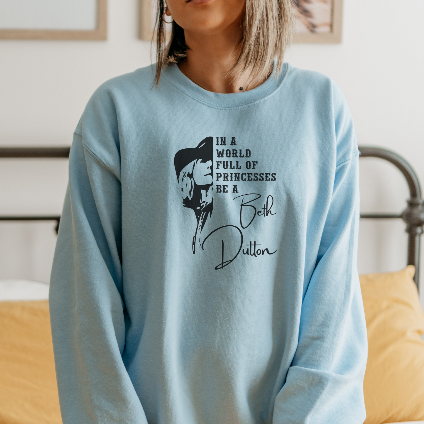 In a World Full of Princesses, Be a Beth Dutton Sweatshirt Sweatshirt S Light Blue