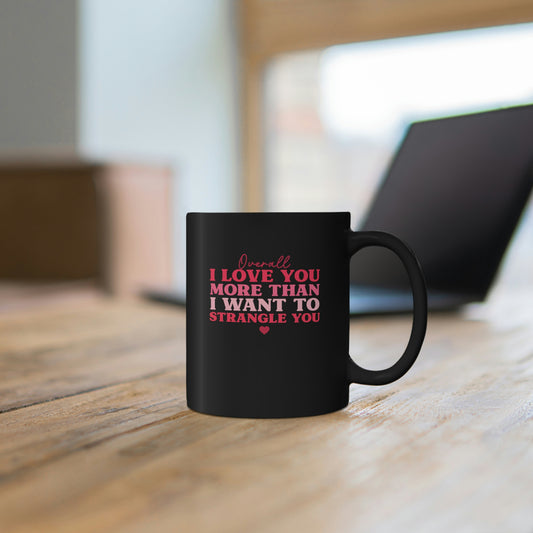 I Love You More Than I Want to Strangle You Coffee Mug Mug 11oz  