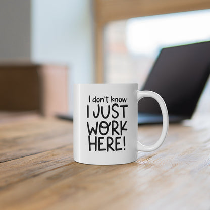 I Don't Know, I Just Work Here Coffee Mug Mug 11oz  