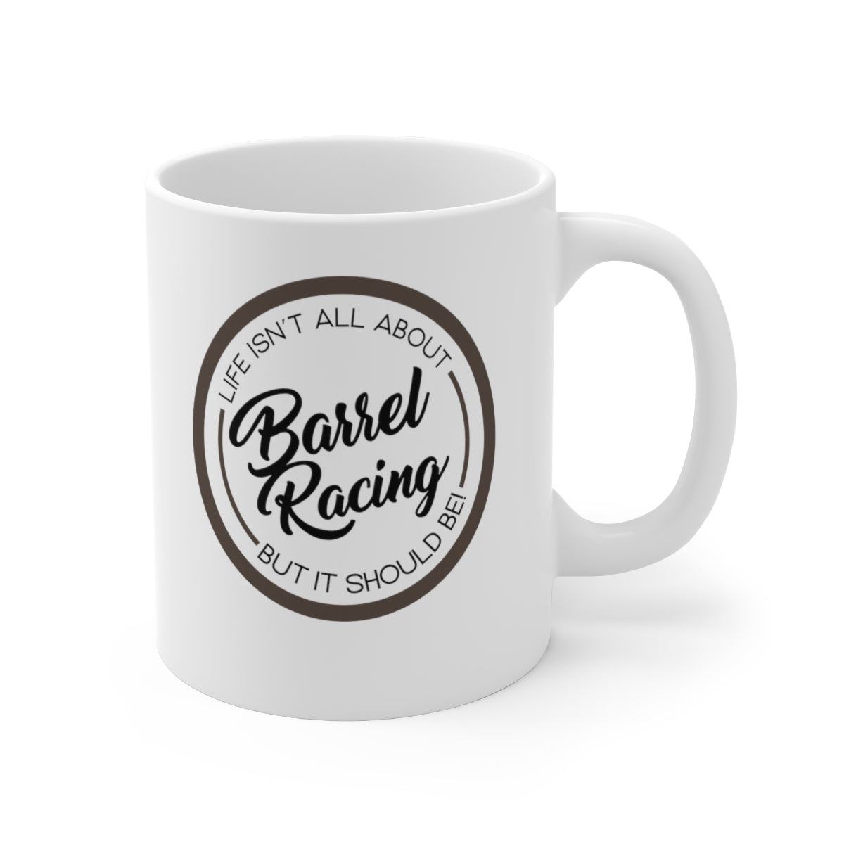 Life Isn't All About Barrel Racing, But it Should Be Coffee Mug Mug   