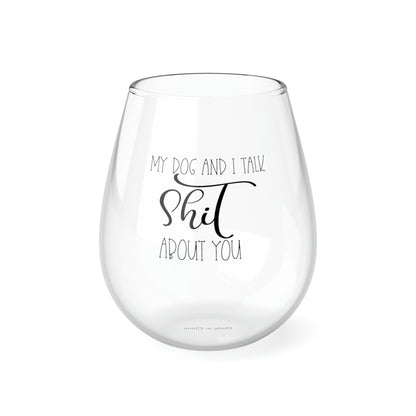 My Dog and I Talk Shit About You Wine Glass Mug 11.75oz  