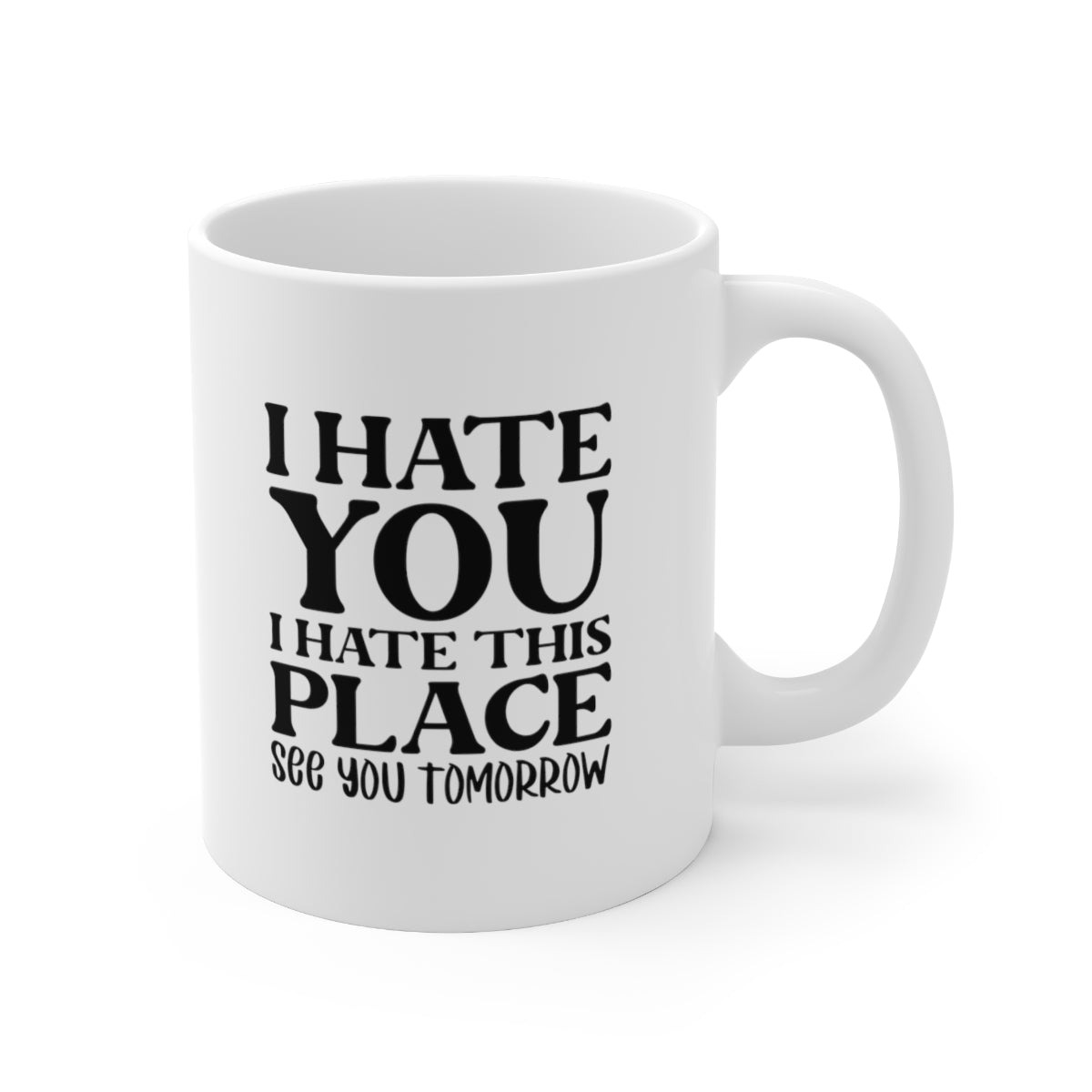 I Hate You, I Hate This Place, See You Tomorrow Coffee Mug Mug   