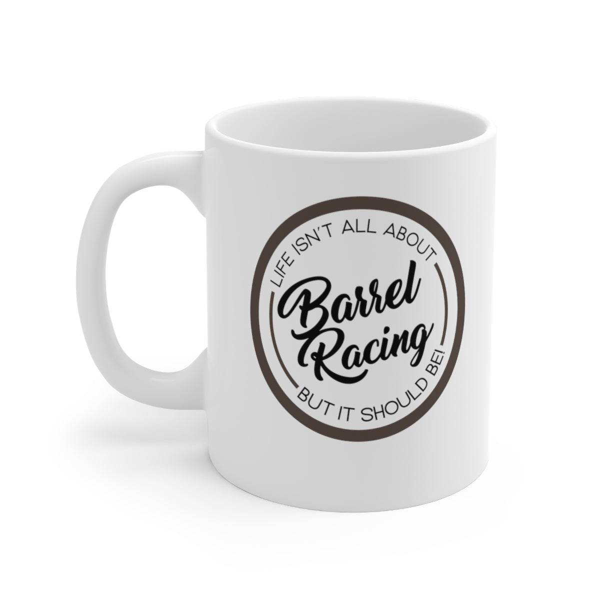 Life Isn't All About Barrel Racing, But it Should Be Coffee Mug Mug   