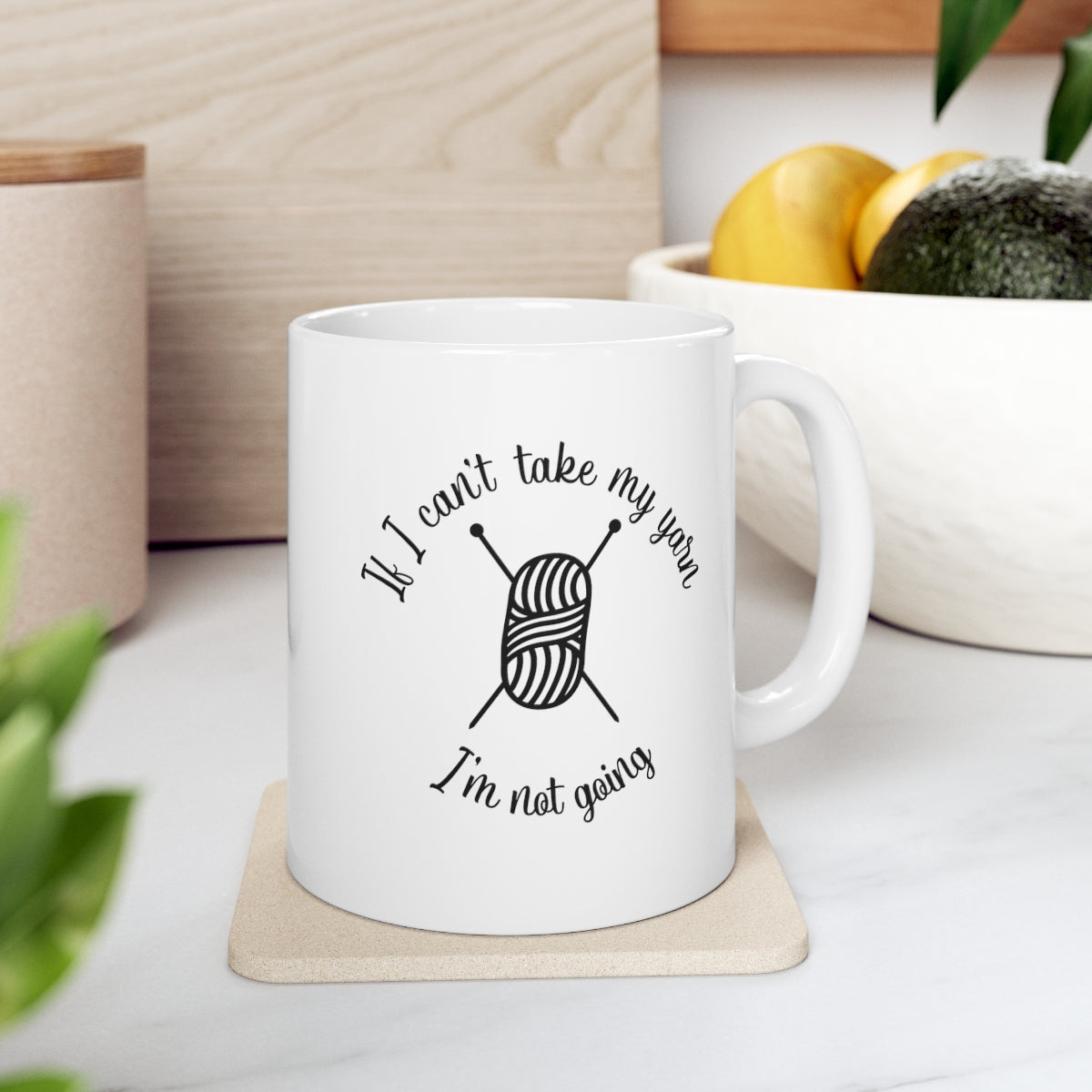 If I Can't Take My Yarn, I'm Not Going Coffee Mug Mug   