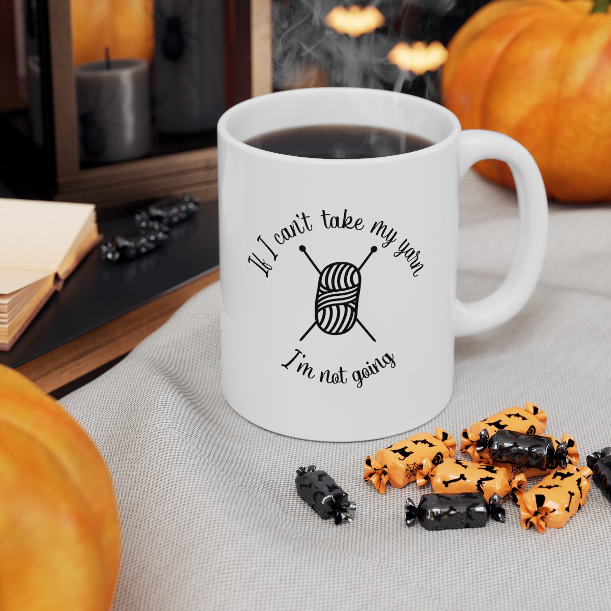 If I Can't Take My Yarn, I'm Not Going Coffee Mug Mug   