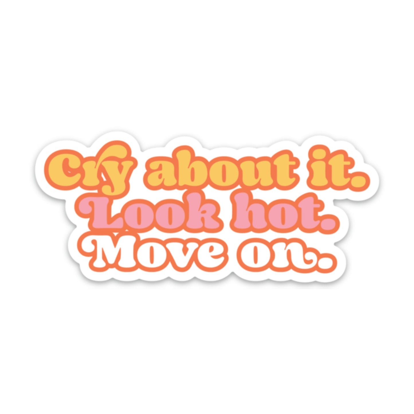 Cry About It. Look Hot. Move On. Sticker Sticker   