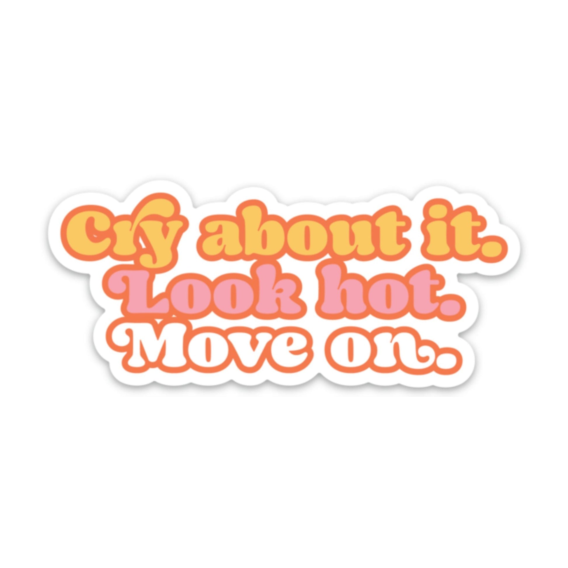 Cry About It. Look Hot. Move On. Sticker Sticker   