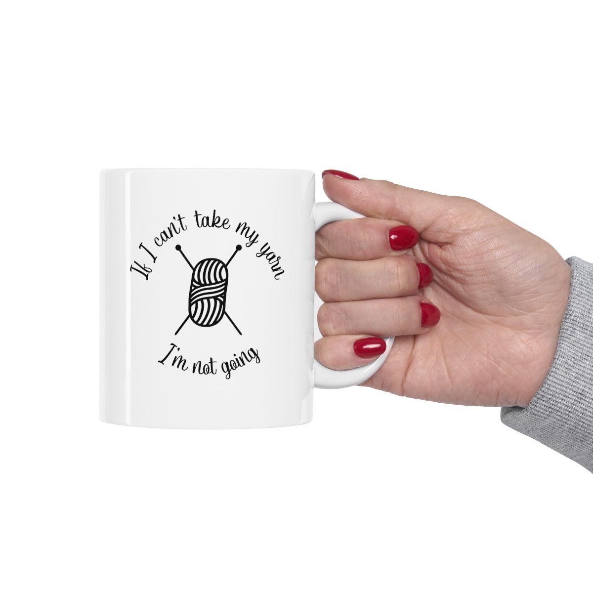 If I Can't Take My Yarn, I'm Not Going Coffee Mug Mug   