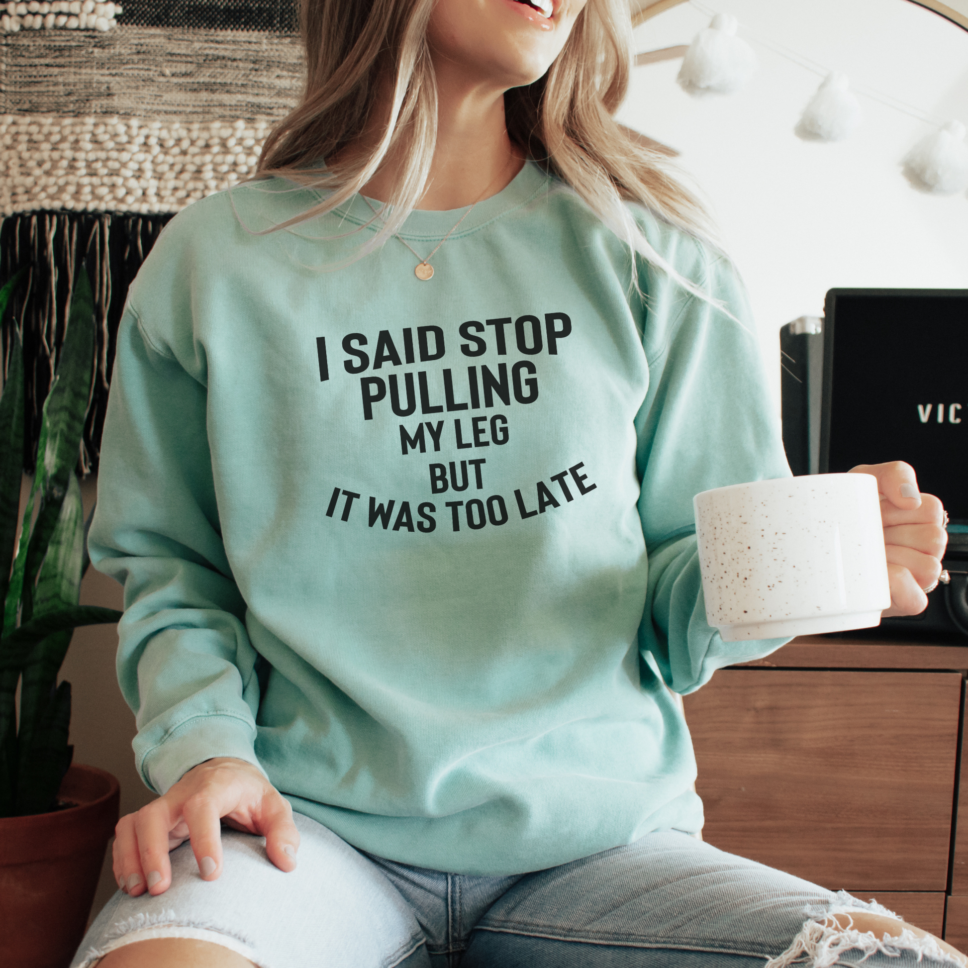 I Said Stop Pulling My Leg, But it Was Too Late Sweatshirt Sweatshirts Chalky Mint S 