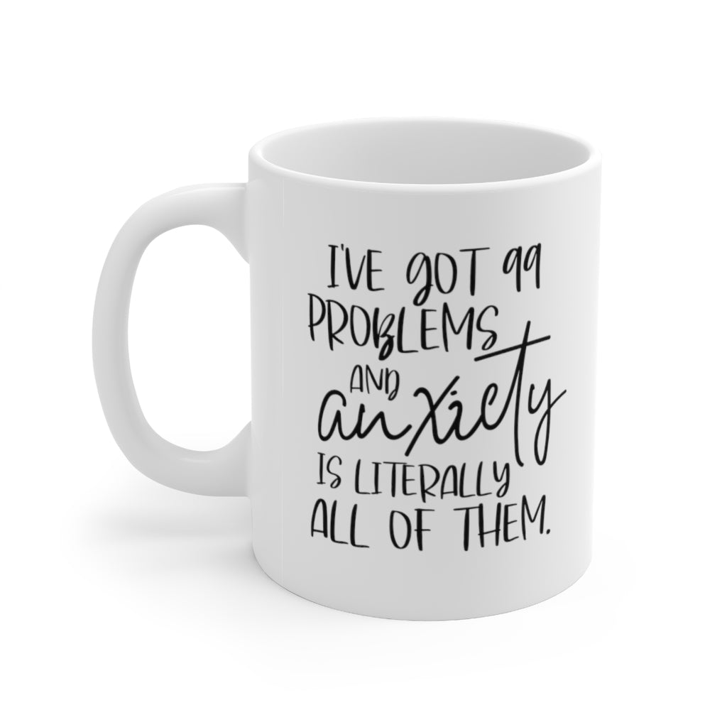 I've Got 99 Problems and Anxiety is Literally All of Them Coffee Mug