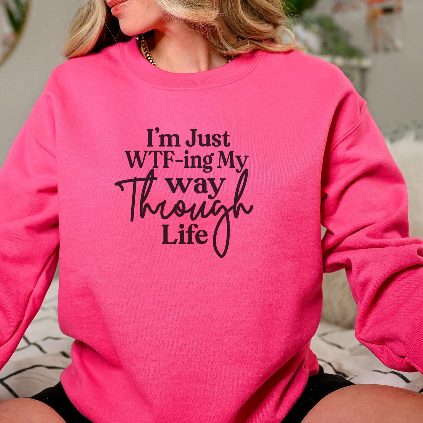 I'm Just WTF-ing My Way Through Life Sweatshirt Sweatshirt S Heliconia 