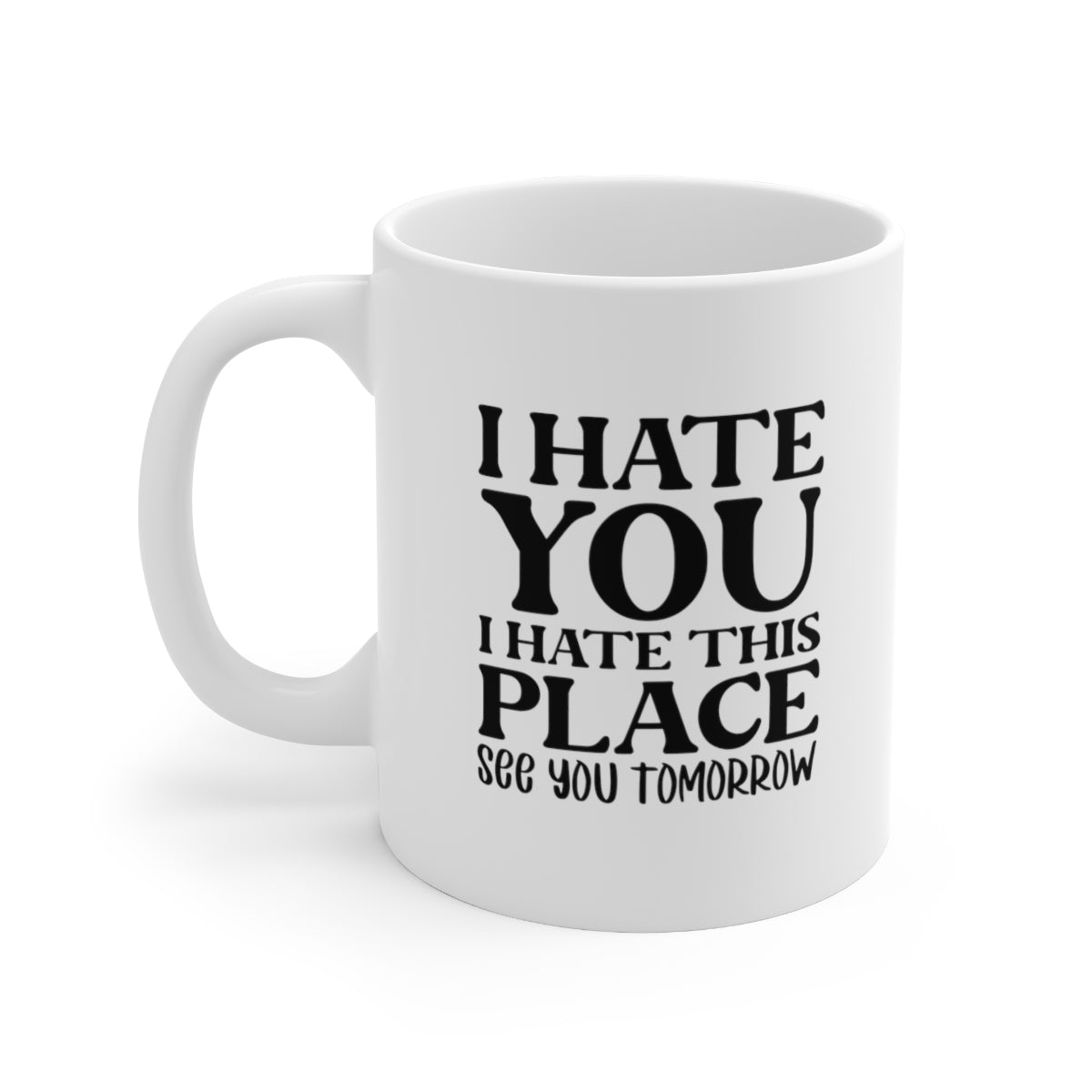 I Hate You, I Hate This Place, See You Tomorrow Coffee Mug Mug   