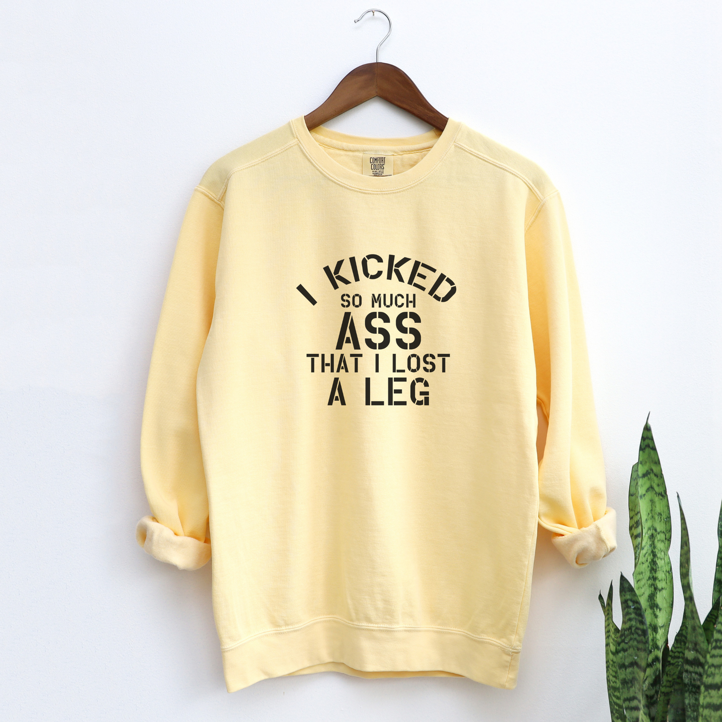 I Kicked So Much Ass, I Lost a Leg Sweatshirt Sweatshirts Butter S 