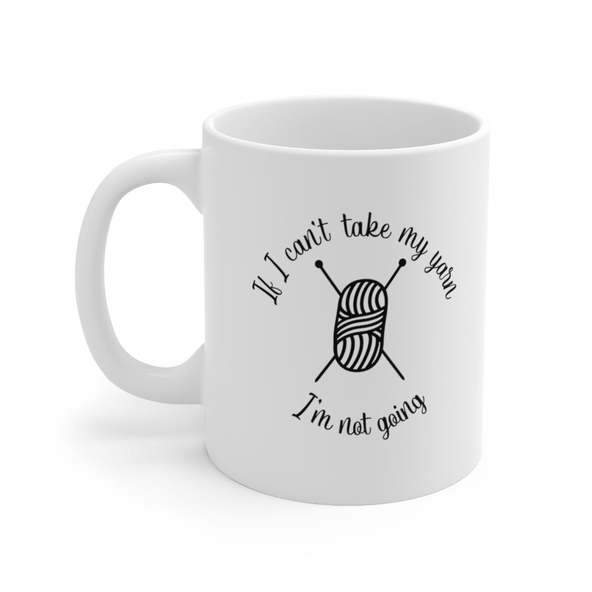 If I Can't Take My Yarn, I'm Not Going Coffee Mug Mug   