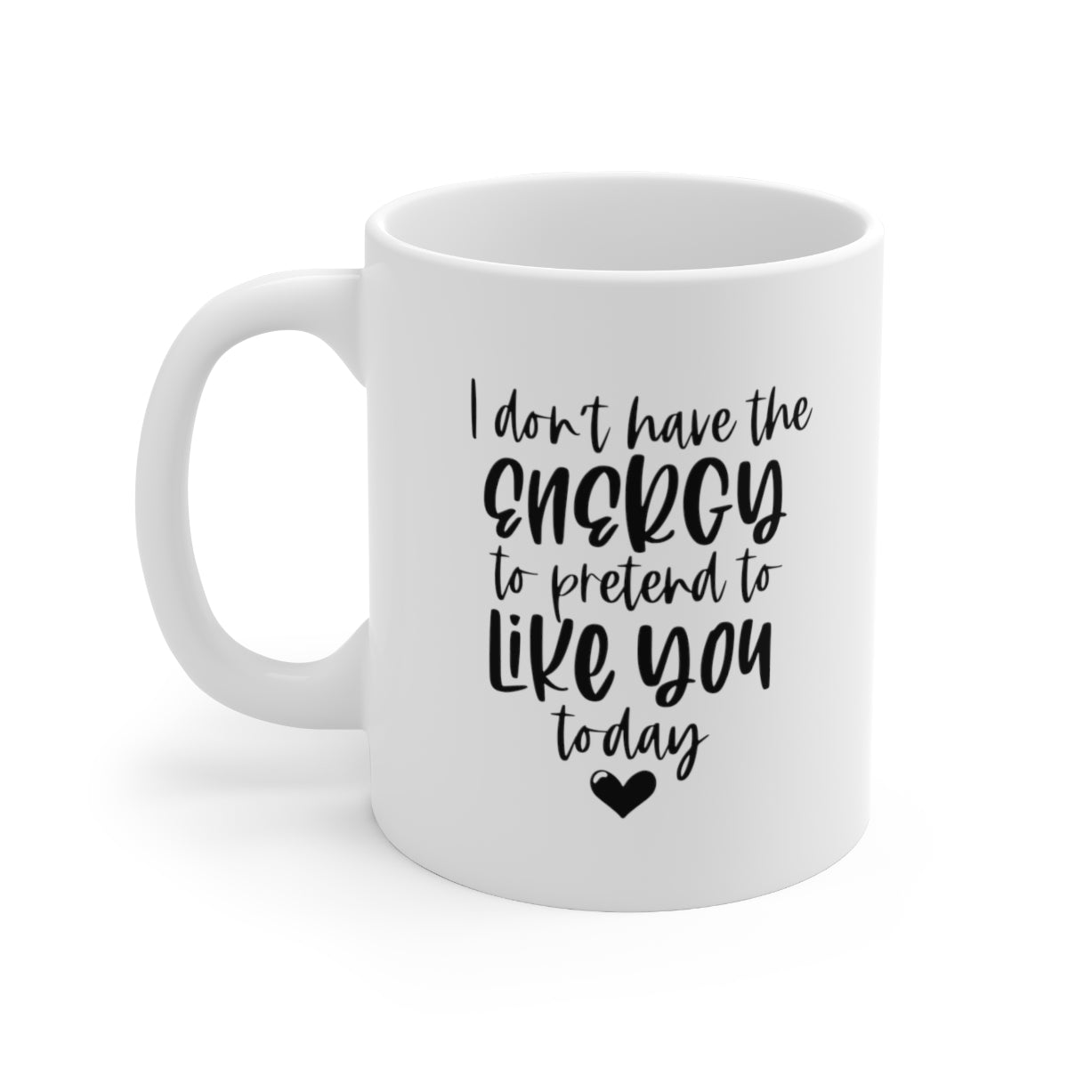 I Don't Have the Energy to Pretend to Like You Today Coffee Mug Mug   