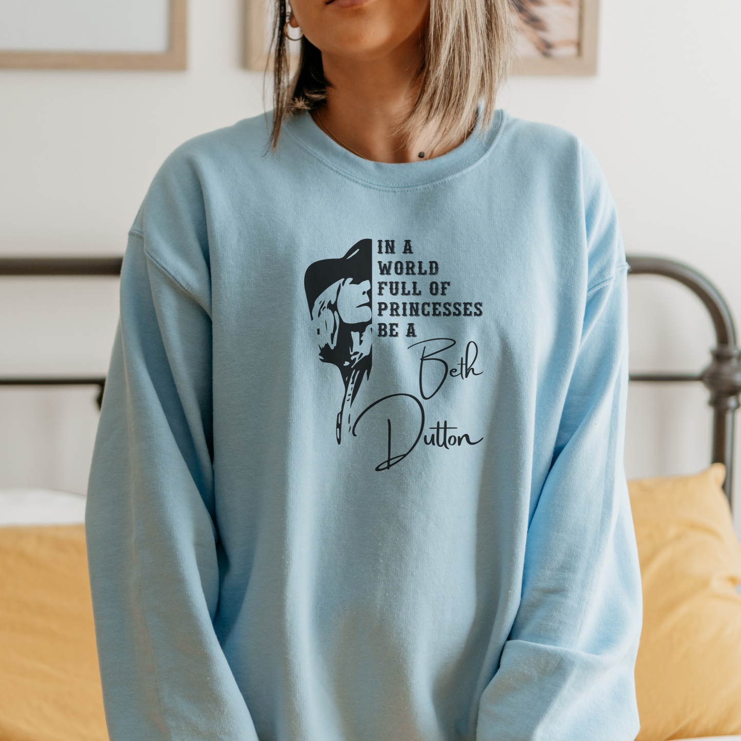 In a World Full of Princesses, Be a Beth Dutton Sweatshirt Sweatshirt S Light Blue 