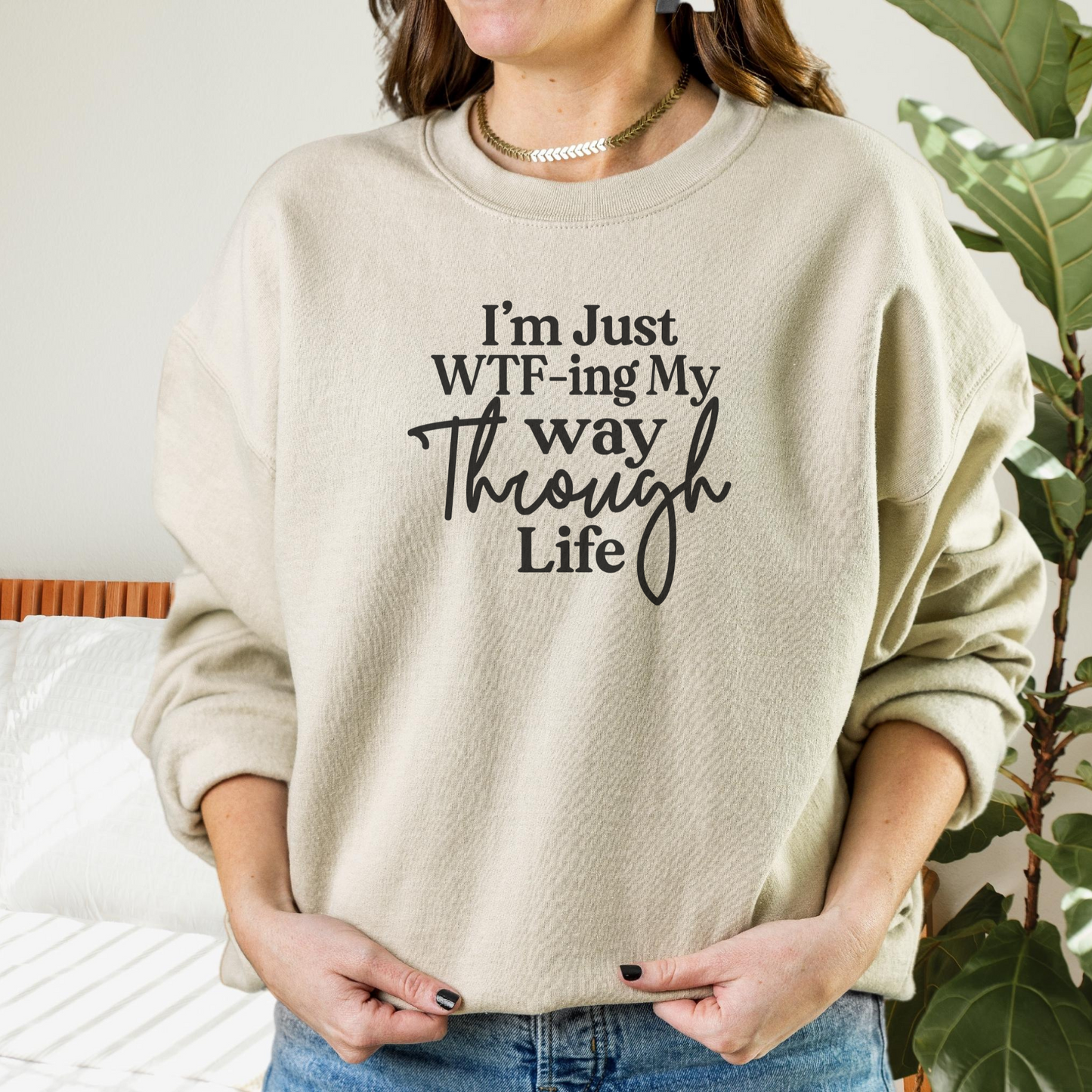 I'm Just WTF-ing My Way Through Life Sweatshirt Sweatshirt S Sand 