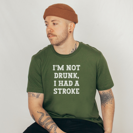 I'm Not Drunk, I Had a Stroke Tee T-Shirt Olive S 