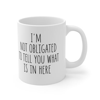 I'm Not Obligated to Tell You What's in Here Coffee Mug Mug 11oz  