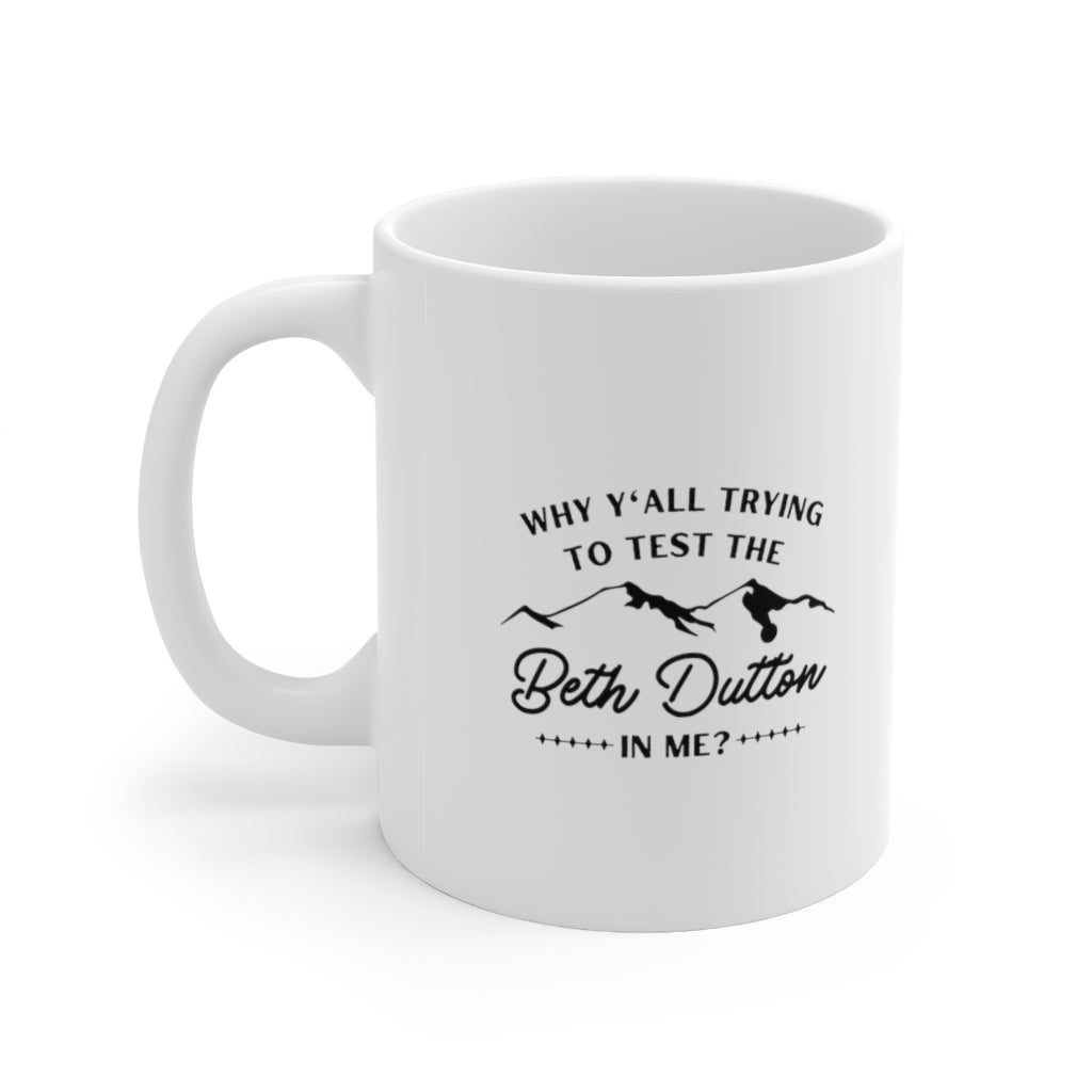 Why Y'all Tryin' to Test the Beth Dutton in Me? Coffee Mug Mug   