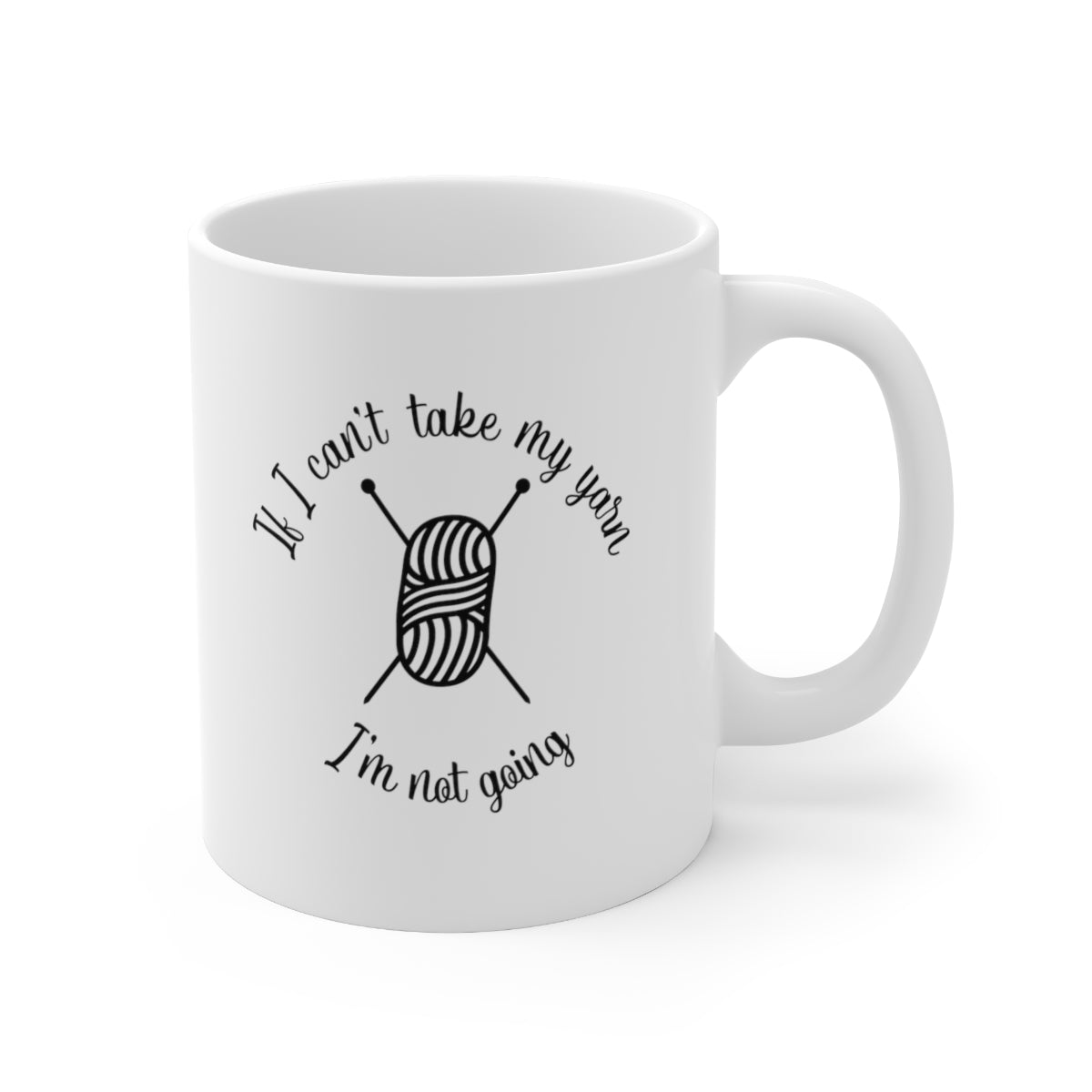 If I Can't Take My Yarn, I'm Not Going Coffee Mug Mug   