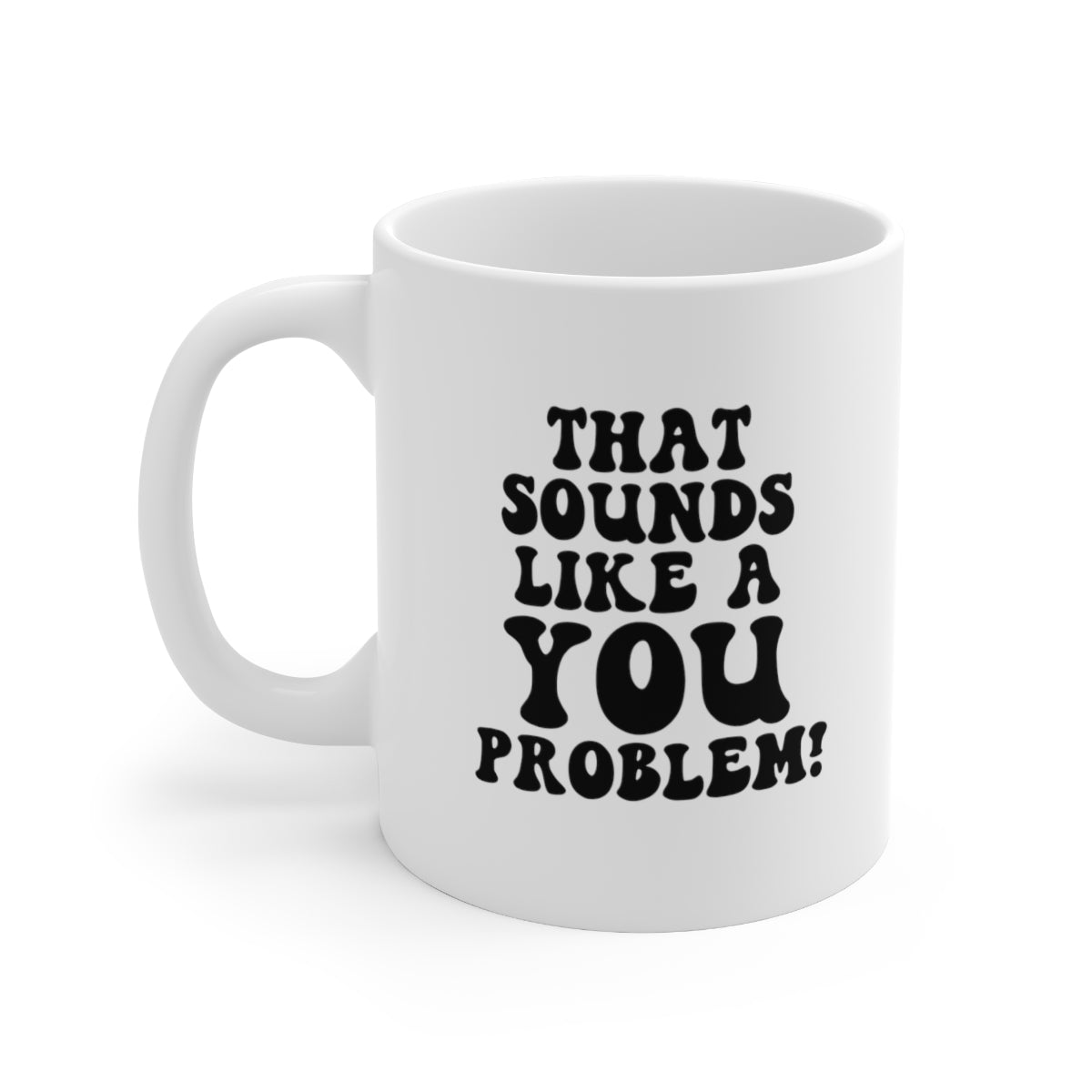 That Sounds Like a You Problem Coffee Mug Mug   