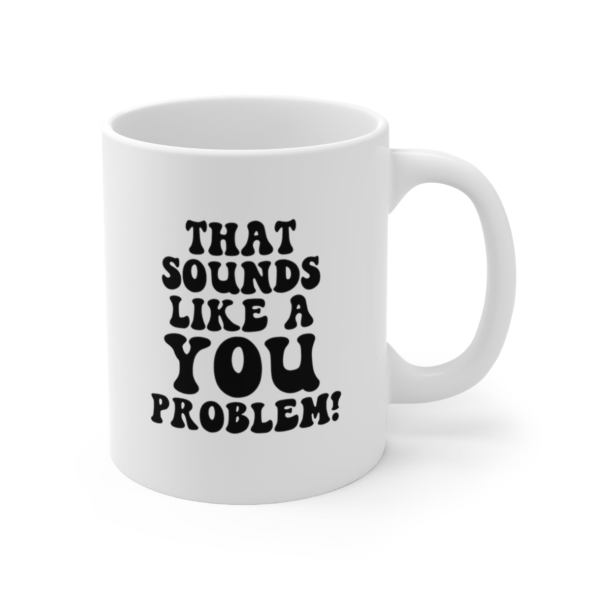 That Sounds Like a You Problem Coffee Mug Mug   