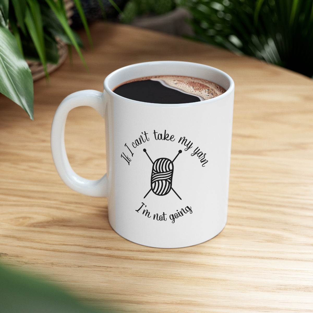 If I Can't Take My Yarn, I'm Not Going Coffee Mug Mug   